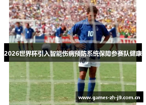 2026世界杯引入智能伤病预防系统保障参赛队健康